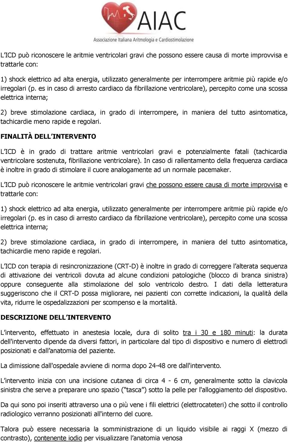 es in caso di arresto cardiaco da fibrillazione ventricolare), percepito come una scossa elettrica interna; 2) breve stimolazione cardiaca, in grado di interrompere, in maniera del tutto