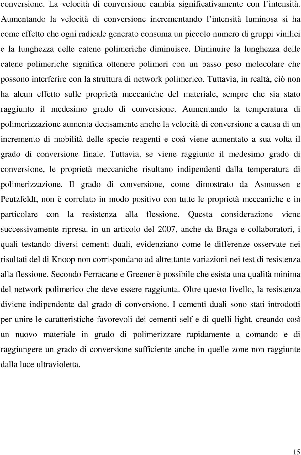 polimeriche diminuisce. Diminuire la lunghezza delle catene polimeriche significa ottenere polimeri con un basso peso molecolare che possono interferire con la struttura di network polimerico.