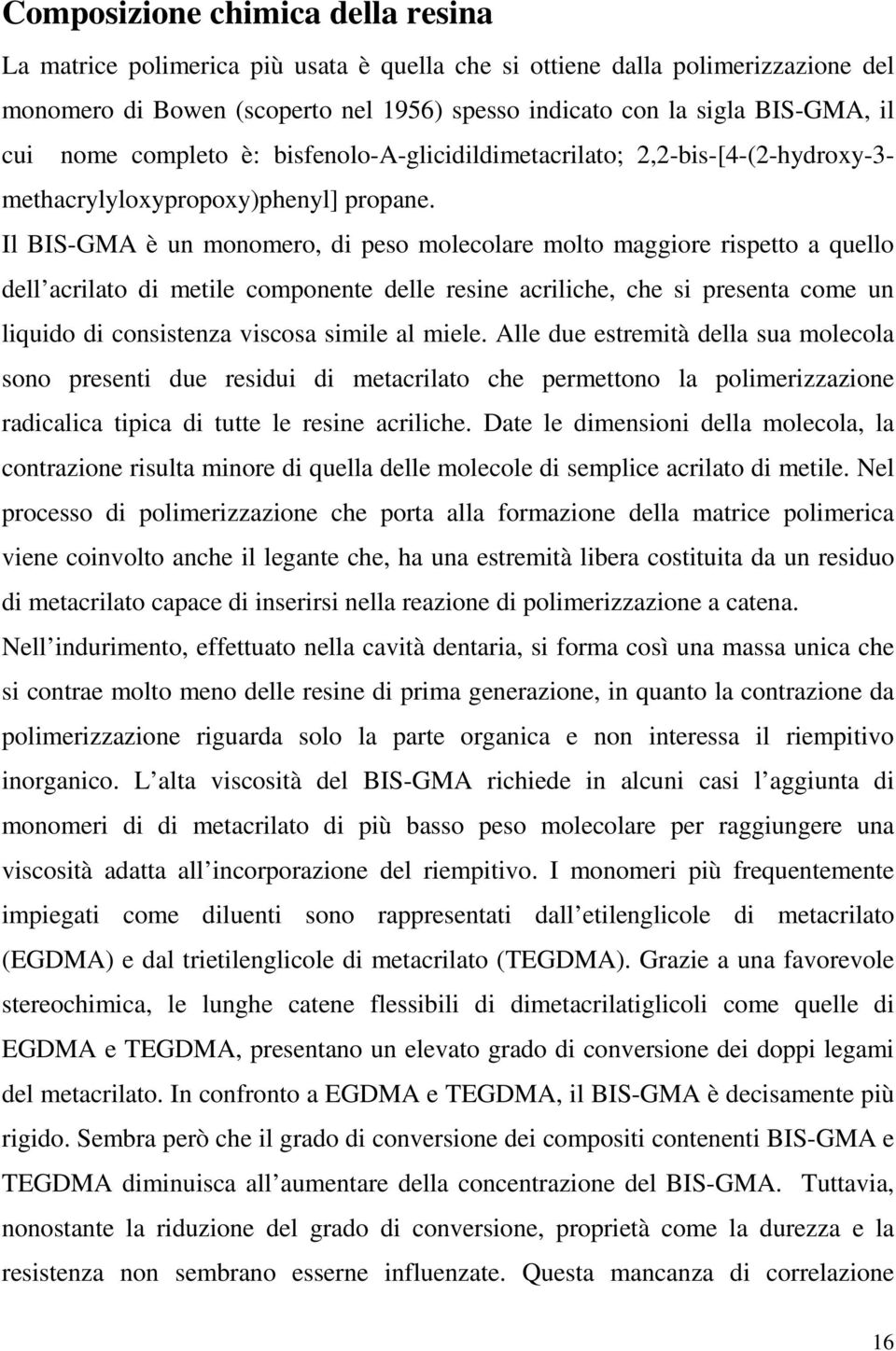 Il BIS-GMA è un monomero, di peso molecolare molto maggiore rispetto a quello dell acrilato di metile componente delle resine acriliche, che si presenta come un liquido di consistenza viscosa simile