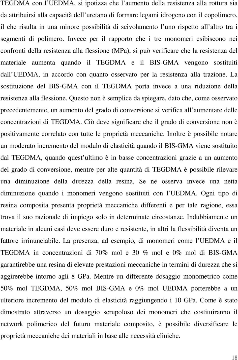 Invece per il rapporto che i tre monomeri esibiscono nei confronti della resistenza alla flessione (MPa), si può verificare che la resistenza del materiale aumenta quando il TEGDMA e il BIS-GMA