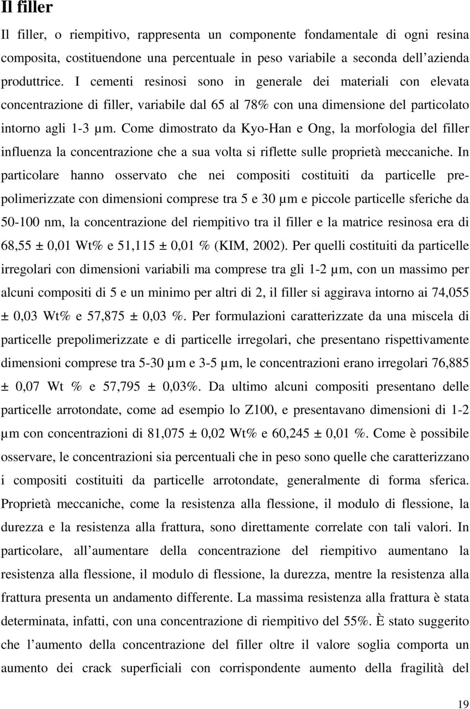 Come dimostrato da Kyo-Han e Ong, la morfologia del filler influenza la concentrazione che a sua volta si riflette sulle proprietà meccaniche.