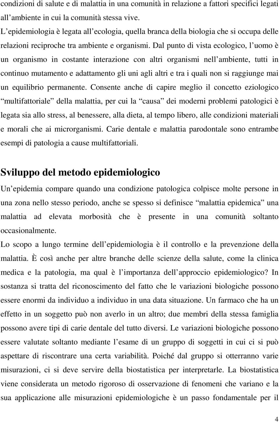 Dal punto di vista ecologico, l uomo è un organismo in costante interazione con altri organismi nell ambiente, tutti in continuo mutamento e adattamento gli uni agli altri e tra i quali non si