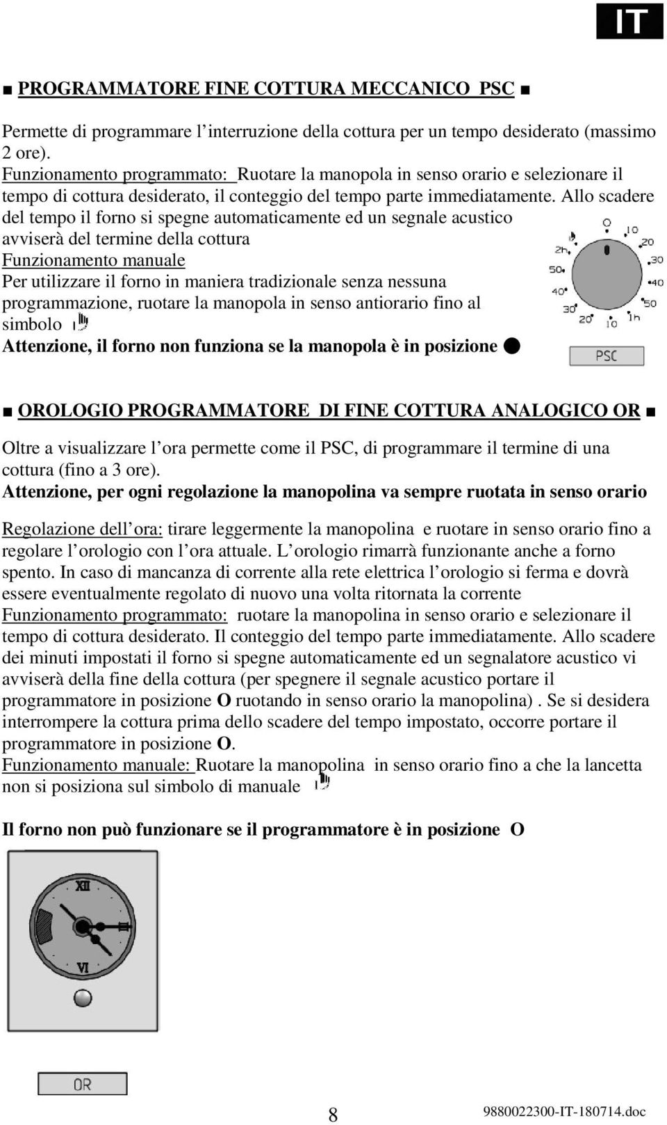 Allo scadere del tempo il forno si spegne automaticamente ed un segnale acustico avviserà del termine della cottura Funzionamento manuale Per utilizzare il forno in maniera tradizionale senza nessuna