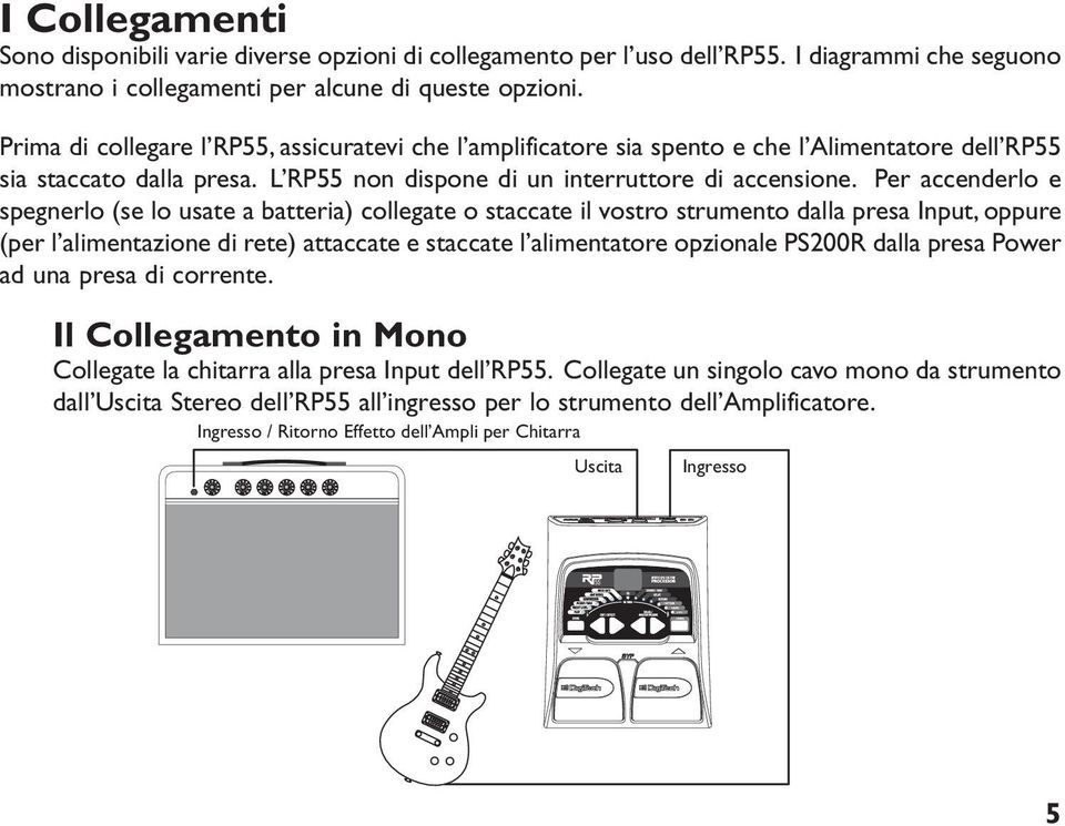 Per accenderlo e spe gnerlo (se lo usate a batteria) collegate o staccate il vostro strumento dalla presa Input, oppure (per l alimentazione di rete) attaccate e staccate l alimentatore opzionale