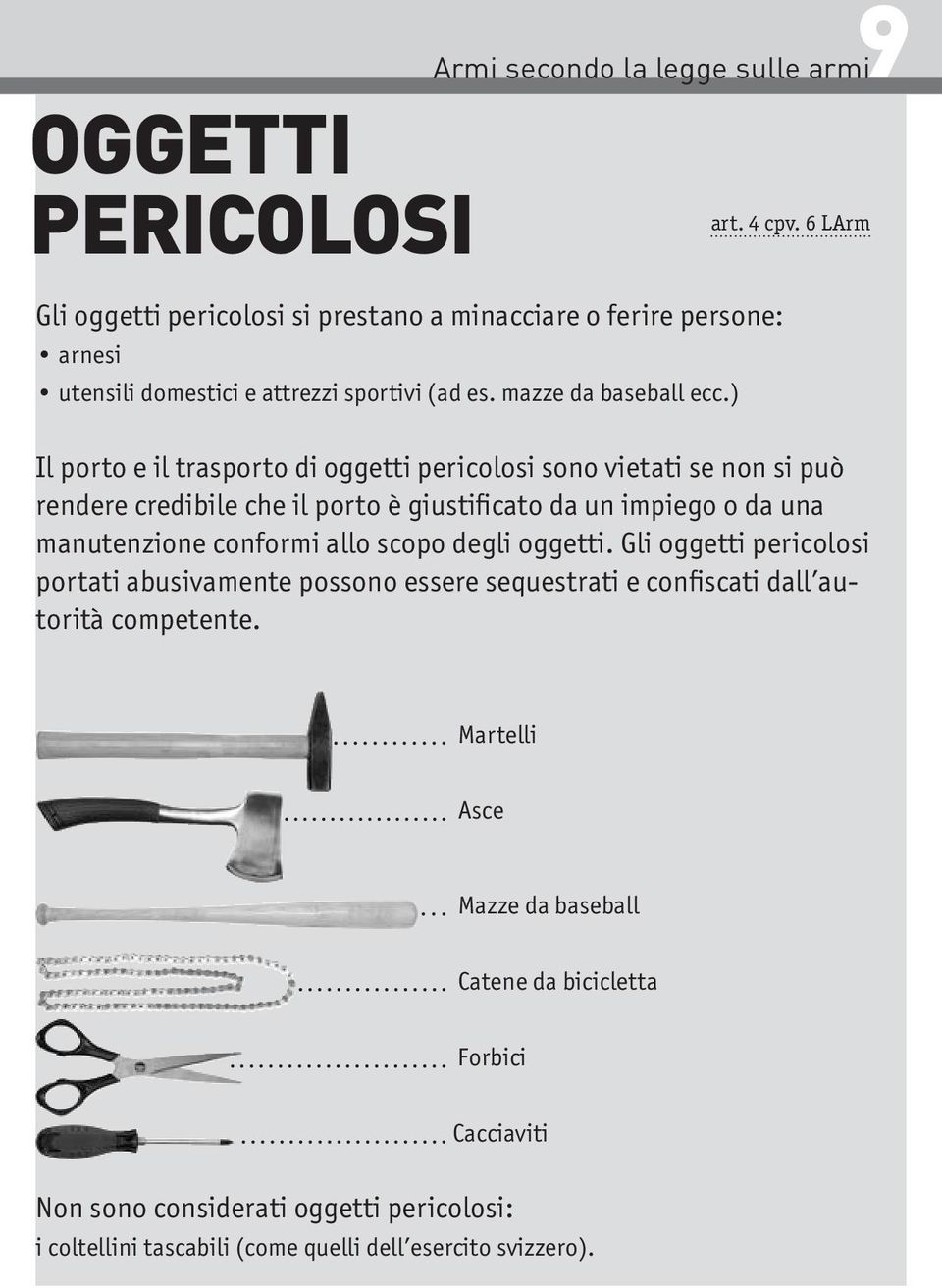 6 LArm Il porto e il trasporto di oggetti pericolosi sono vietati se non si può rendere credibile che il porto è giustificato da un impiego o da una manutenzione conformi