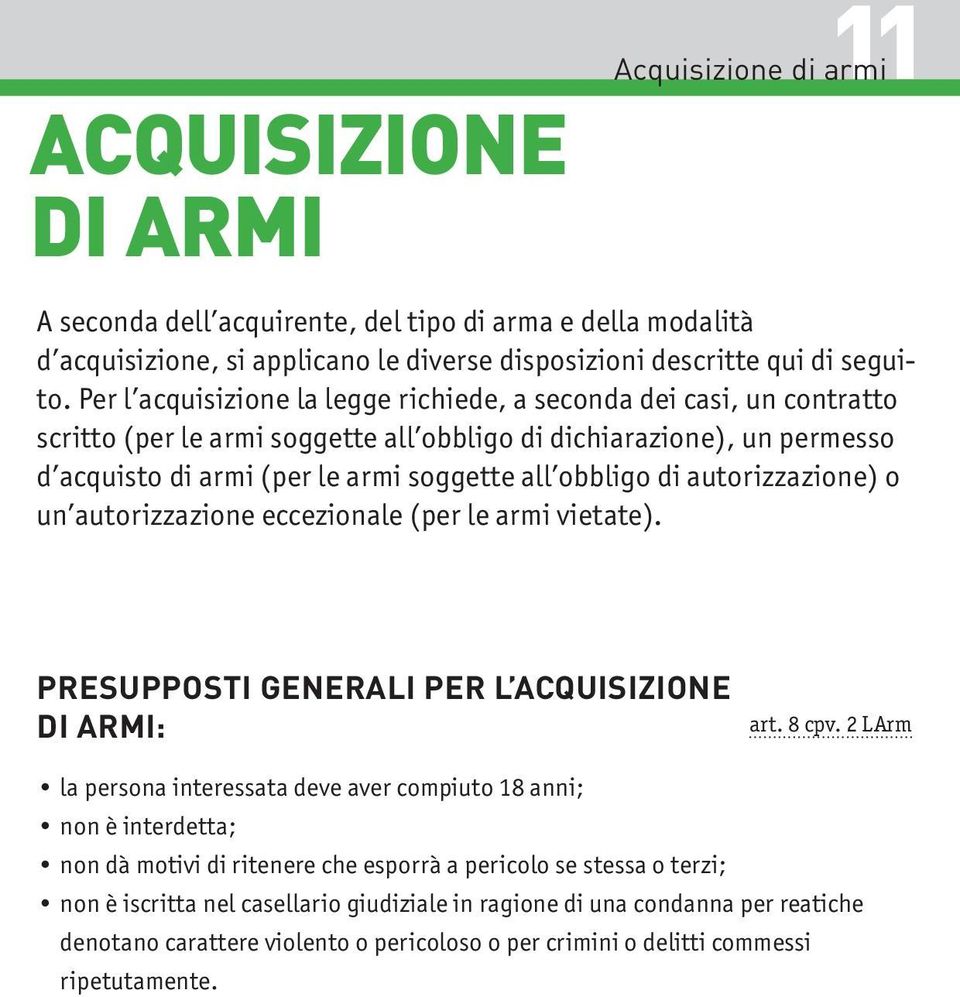 autorizzazione) o un autorizzazione eccezionale (per le armi vietate). PRESUPPOSTI GENERALI PER L ACQUISIZIONE DI ARMI: art. 8 cpv.