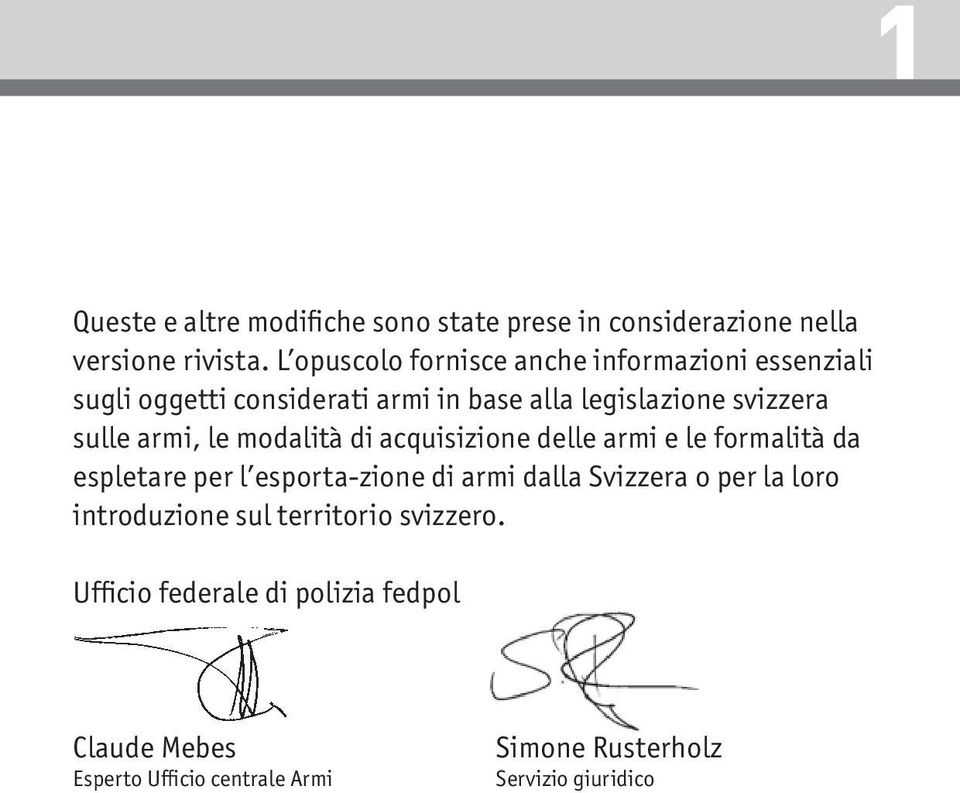 armi, le modalità di acquisizione delle armi e le formalità da espletare per l esporta-zione di armi dalla Svizzera o per