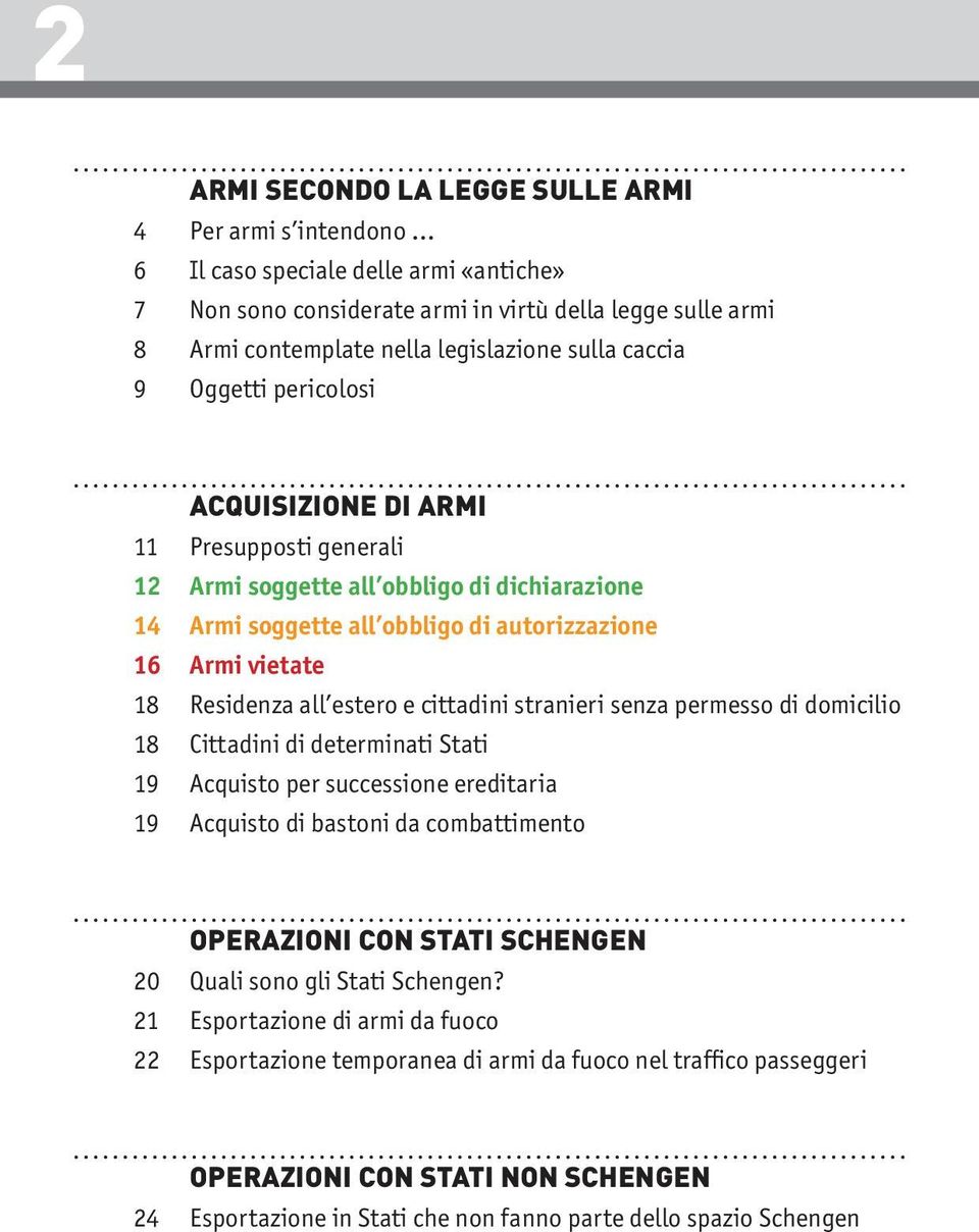 Presupposti generali 12 Armi soggette all obbligo di dichiarazione 14 Armi soggette all obbligo di autorizzazione 16 Armi vietate 18 Residenza all estero e cittadini stranieri senza permesso di