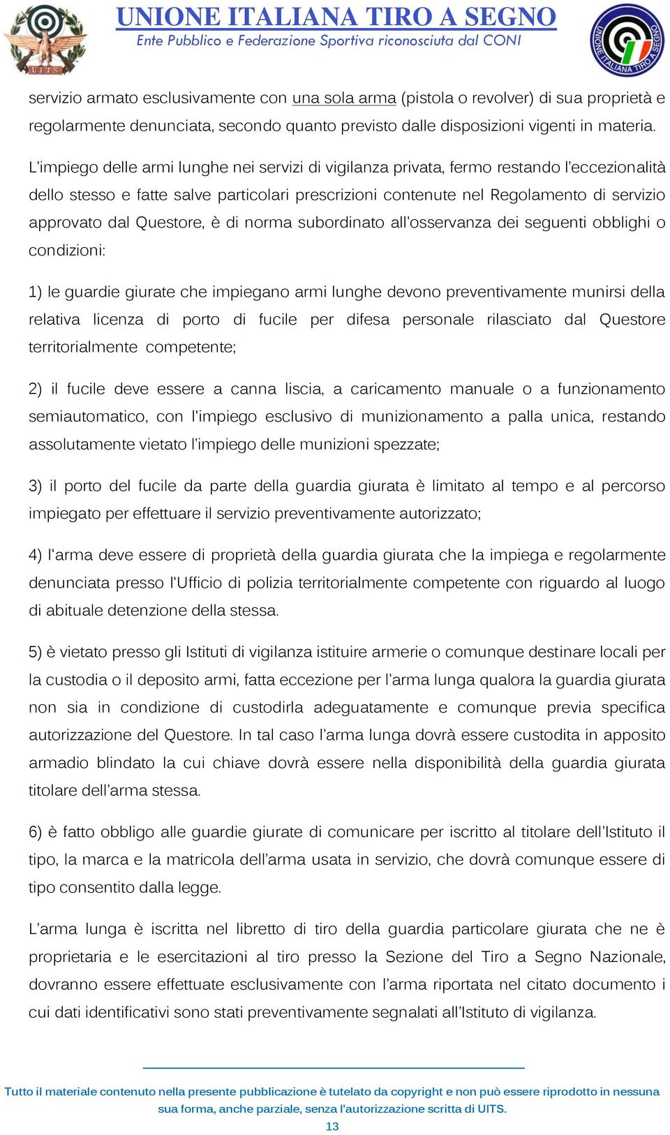 Questore, è di norma subordinato all osservanza dei seguenti obblighi o condizioni: 1) le guardie giurate che impiegano armi lunghe devono preventivamente munirsi della relativa licenza di porto di