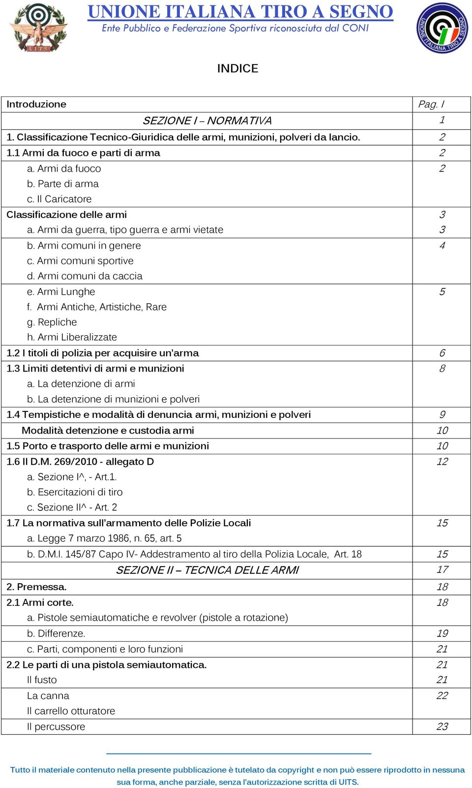 Armi Lunghe 5 f. Armi Antiche, Artistiche, Rare g. Repliche h. Armi Liberalizzate 1.2 I titoli di polizia per acquisire un arma 6 1.3 Limiti detentivi di armi e munizioni 8 a. La detenzione di armi b.