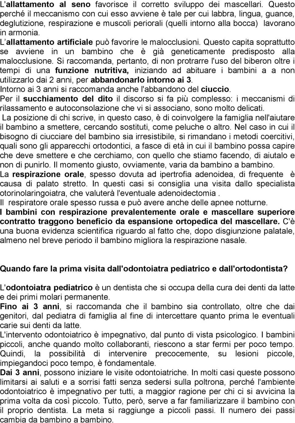 L allattamento artificiale può favorire le malocclusioni. Questo capita soprattutto se avviene in un bambino che è già geneticamente predisposto alla malocclusione.