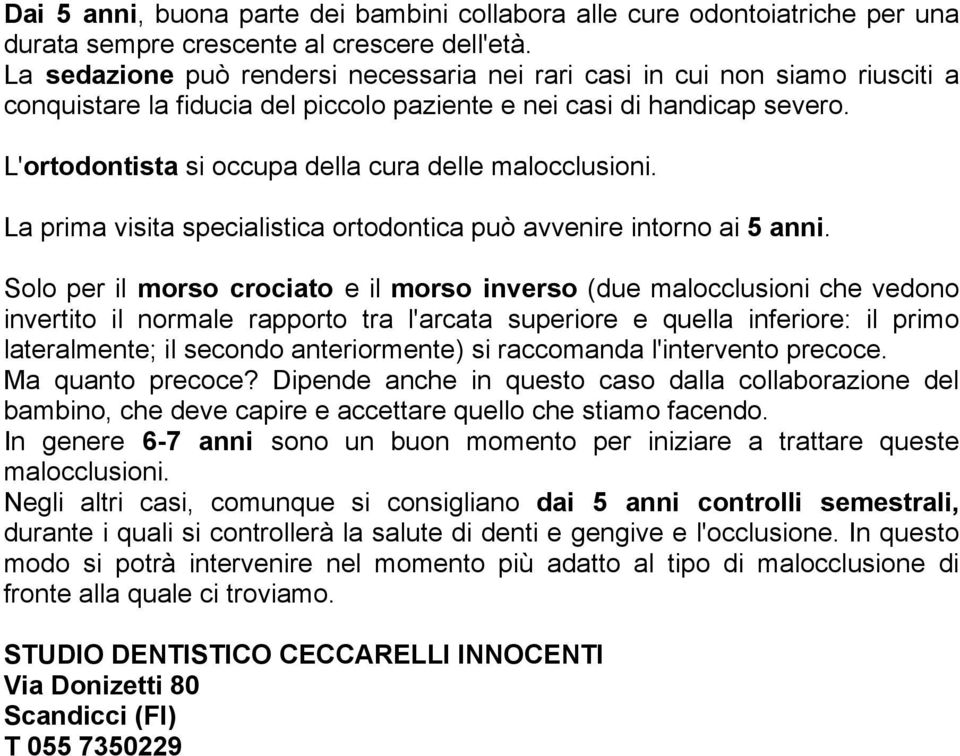 L'ortodontista si occupa della cura delle malocclusioni. La prima visita specialistica ortodontica può avvenire intorno ai 5 anni.