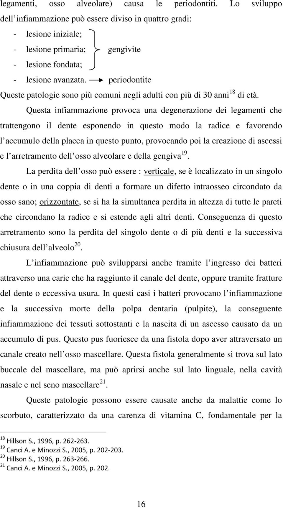 periodontite Queste patologie sono più comuni negli adulti con più di 30 anni 18 di età.