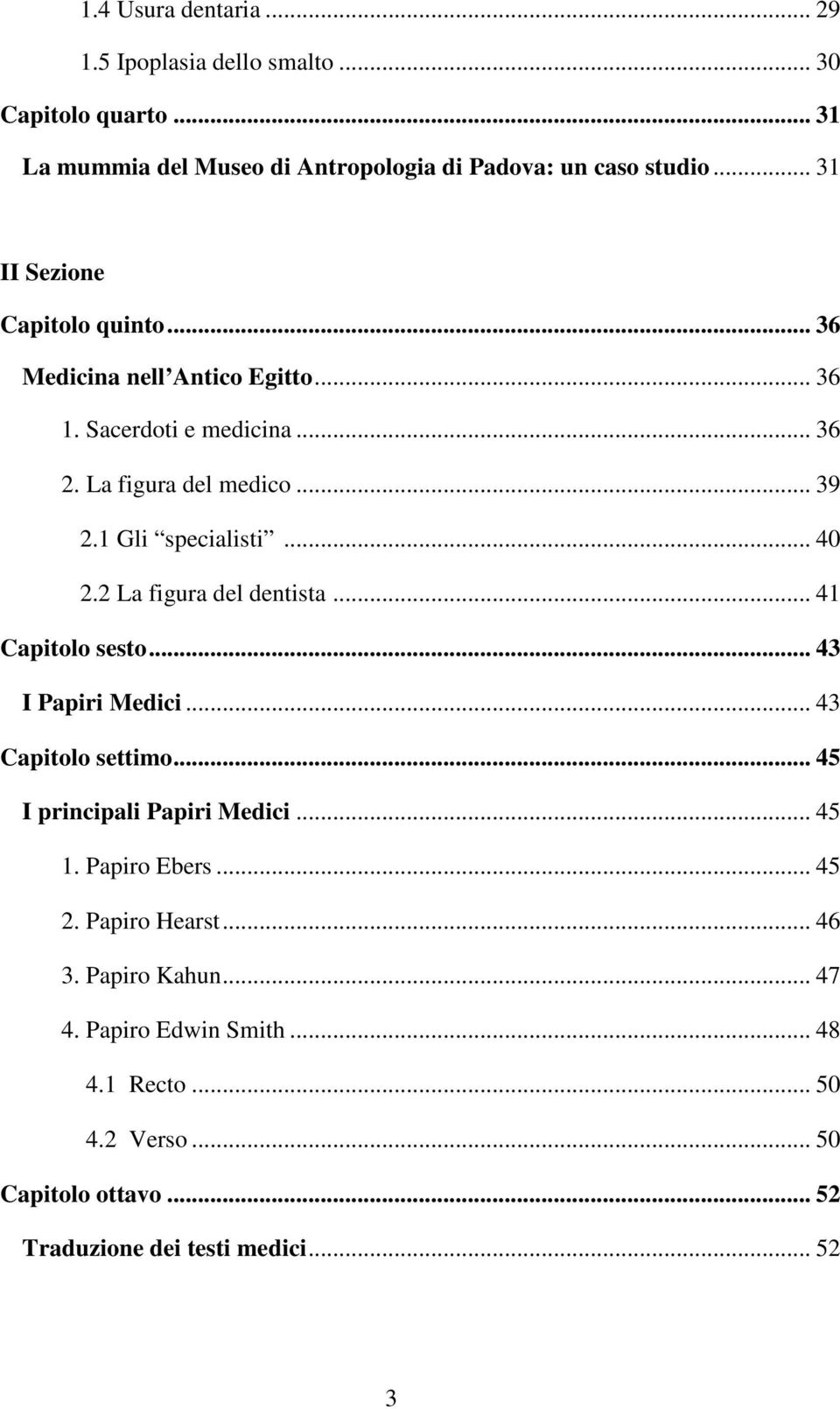 .. 40 2.2 La figura del dentista... 41 Capitolo sesto... 43 I Papiri Medici... 43 Capitolo settimo... 45 I principali Papiri Medici... 45 1. Papiro Ebers.