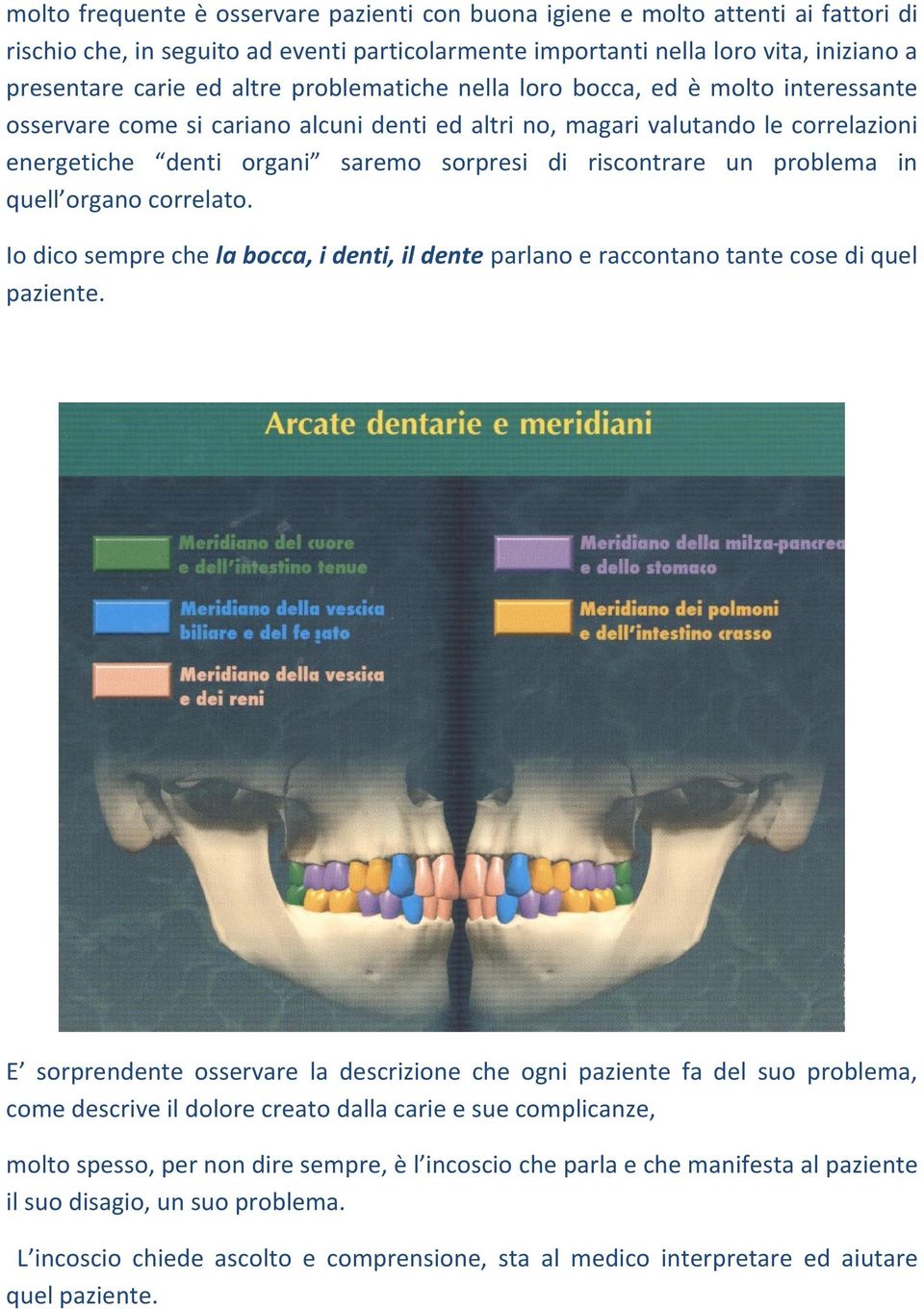 problema in quell organo correlato. Io dico sempre che la bocca, i denti, il dente parlano e raccontano tante cose di quel paziente.