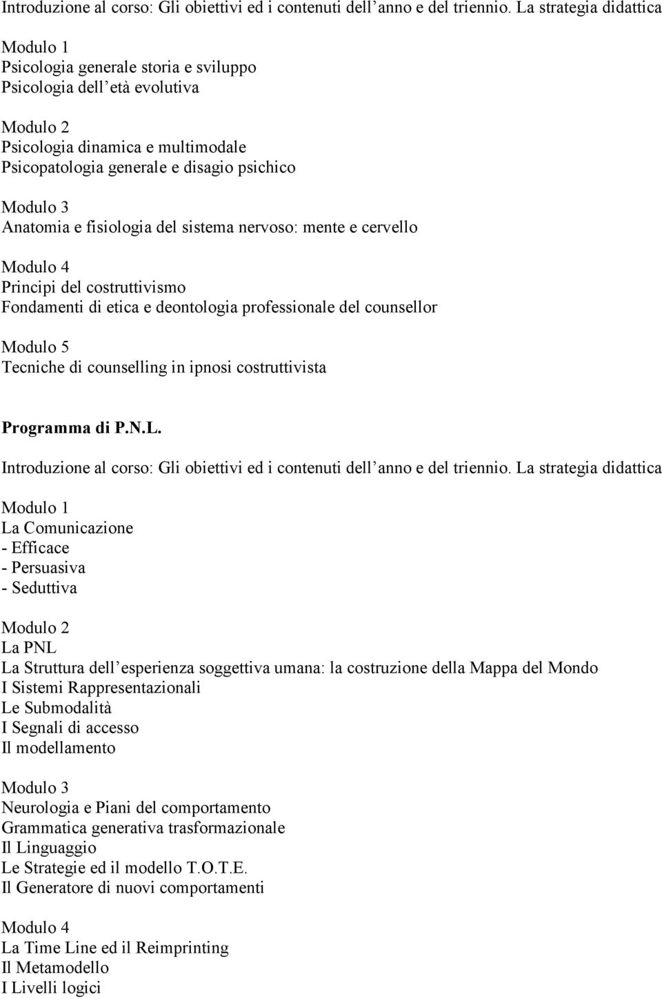 sistema nervoso: mente e cervello Principi del costruttivismo Fondamenti di etica e deontologia professionale del counsellor Tecniche di counselling in ipnosi costruttivista Programma di P.N.L.