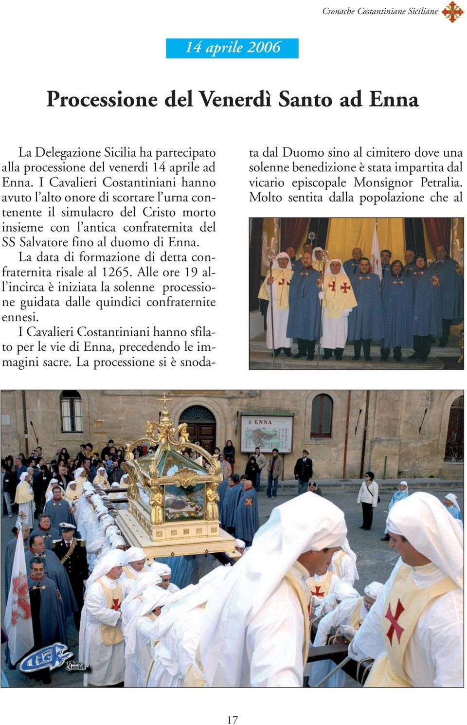 La data di formazione di detta confraternita risale al 1265. Alle ore 19 all incirca è iniziata la solenne processione guidata dalle quindici confraternite ennesi.