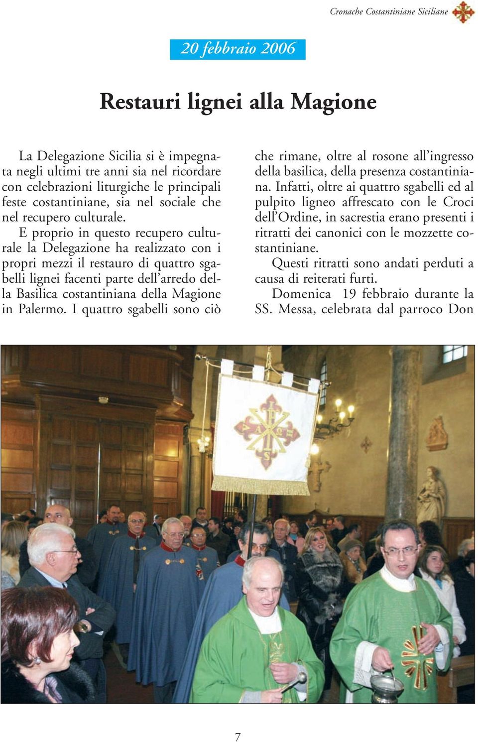 E proprio in questo recupero culturale la Delegazione ha realizzato con i propri mezzi il restauro di quattro sgabelli lignei facenti parte dell arredo della Basilica costantiniana della Magione in