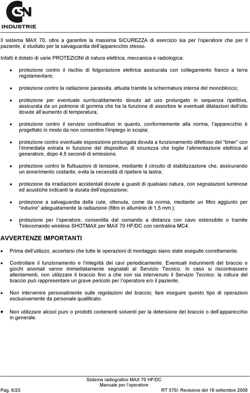 protezione contro la radiazione parassita, attuata tramite la schermatura interna del monoblocco; protezione per eventuale surriscaldamento dovuto ad uso prolungato in sequenza ripetitiva, assicurata