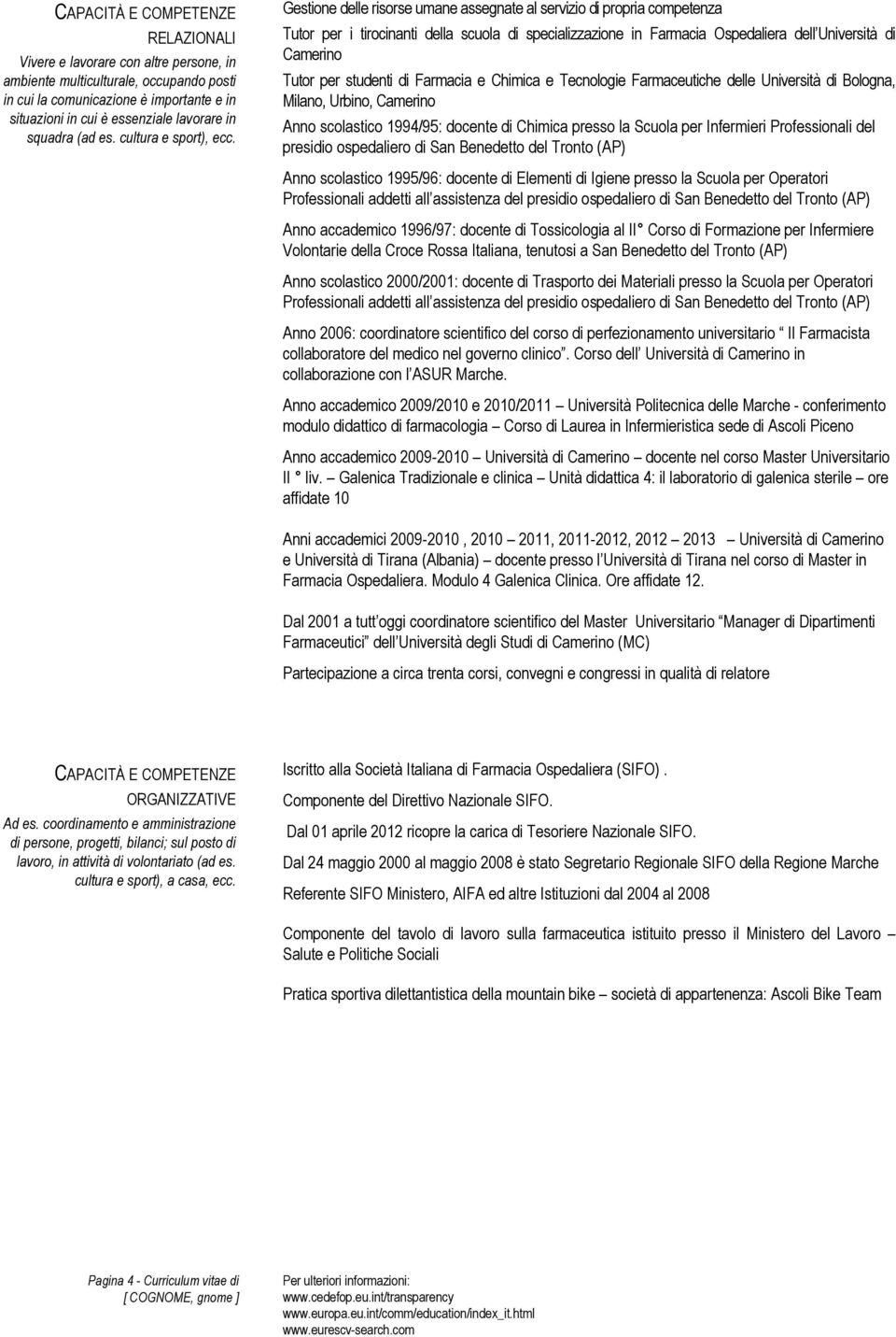 Gestione delle risorse umane assegnate al servizio di propria competenza Tutor per i tirocinanti della scuola di specializzazione in Farmacia Ospedaliera dell Università di Camerino Tutor per