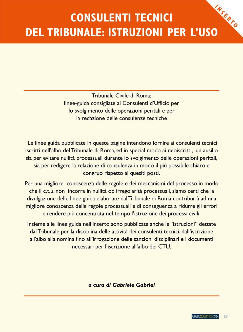 pubblicate in queste pagine intendono fornire ai consulenti tecnici iscritti nell albo del Tribunale di Roma, ed in special modo ai neoiscritti, un ausilio sia per evitare nullità processuali durante