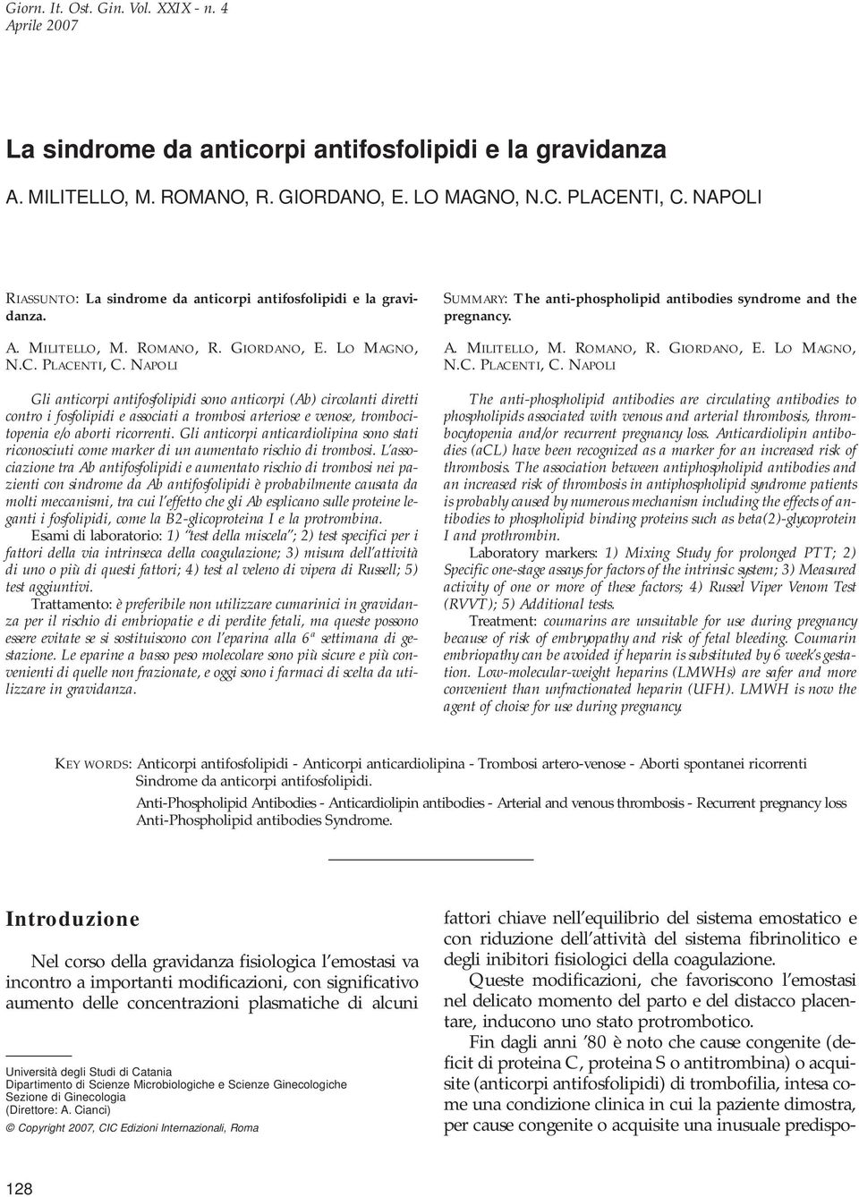 NAPOLI Gli anticorpi antifosfolipidi sono anticorpi (Ab) circolanti diretti contro i fosfolipidi e associati a trombosi arteriose e venose, trombocitopenia e/o aborti ricorrenti.