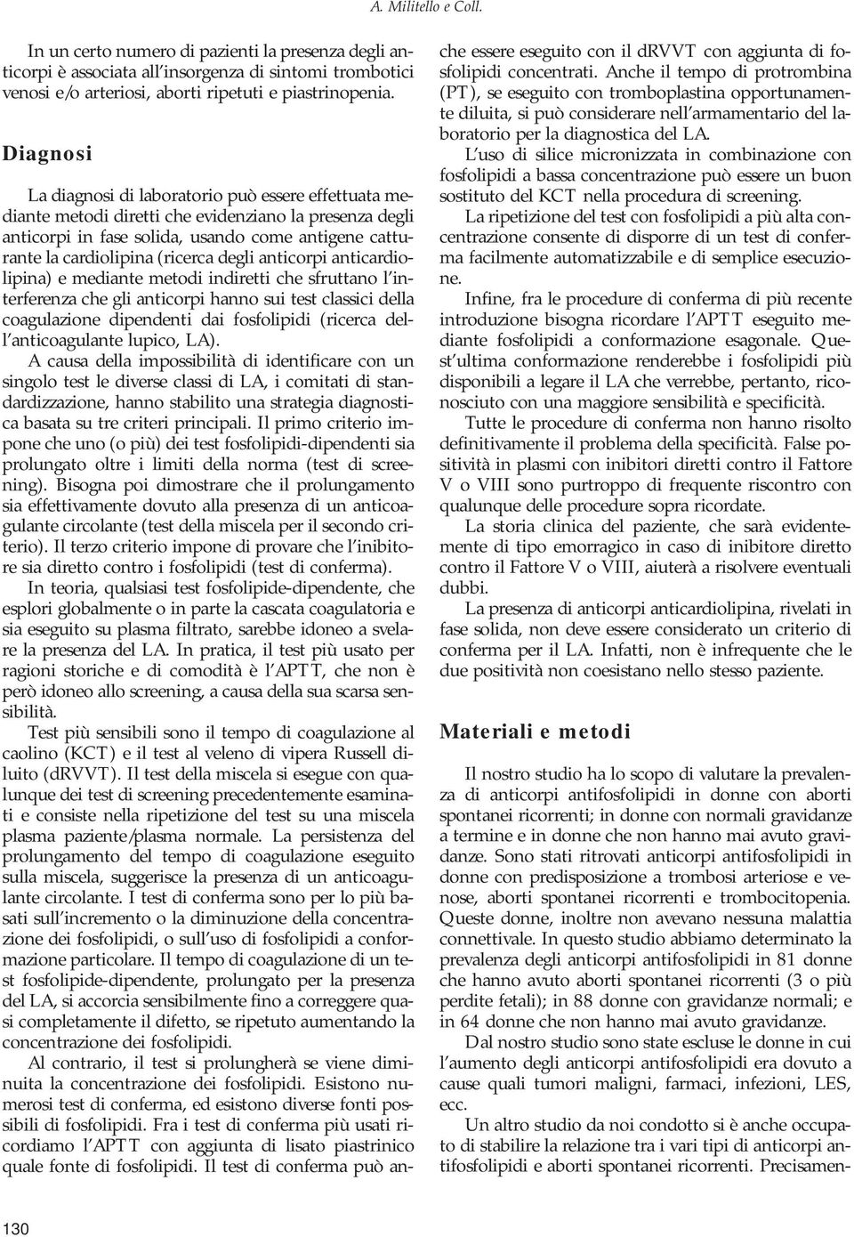 degli anticorpi anticardiolipina) e mediante metodi indiretti che sfruttano l interferenza che gli anticorpi hanno sui test classici della coagulazione dipendenti dai fosfolipidi (ricerca dell