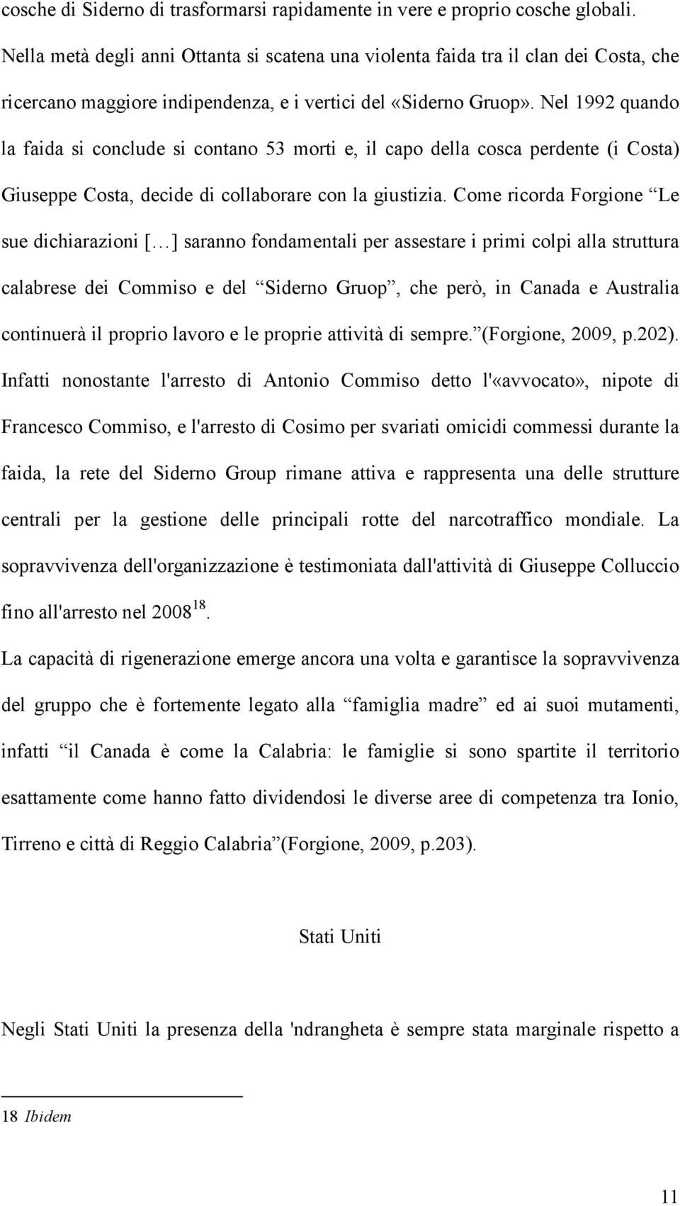 Nel 1992 quando la faida si conclude si contano 53 morti e, il capo della cosca perdente (i Costa) Giuseppe Costa, decide di collaborare con la giustizia.