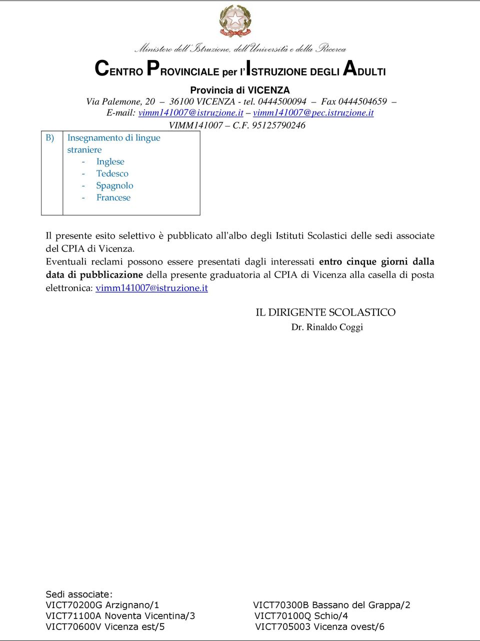 Eventuali reclami possono essere presentati dagli interessati entro cinque giorni dalla data di pubblicazione della presente graduatoria al CPIA di