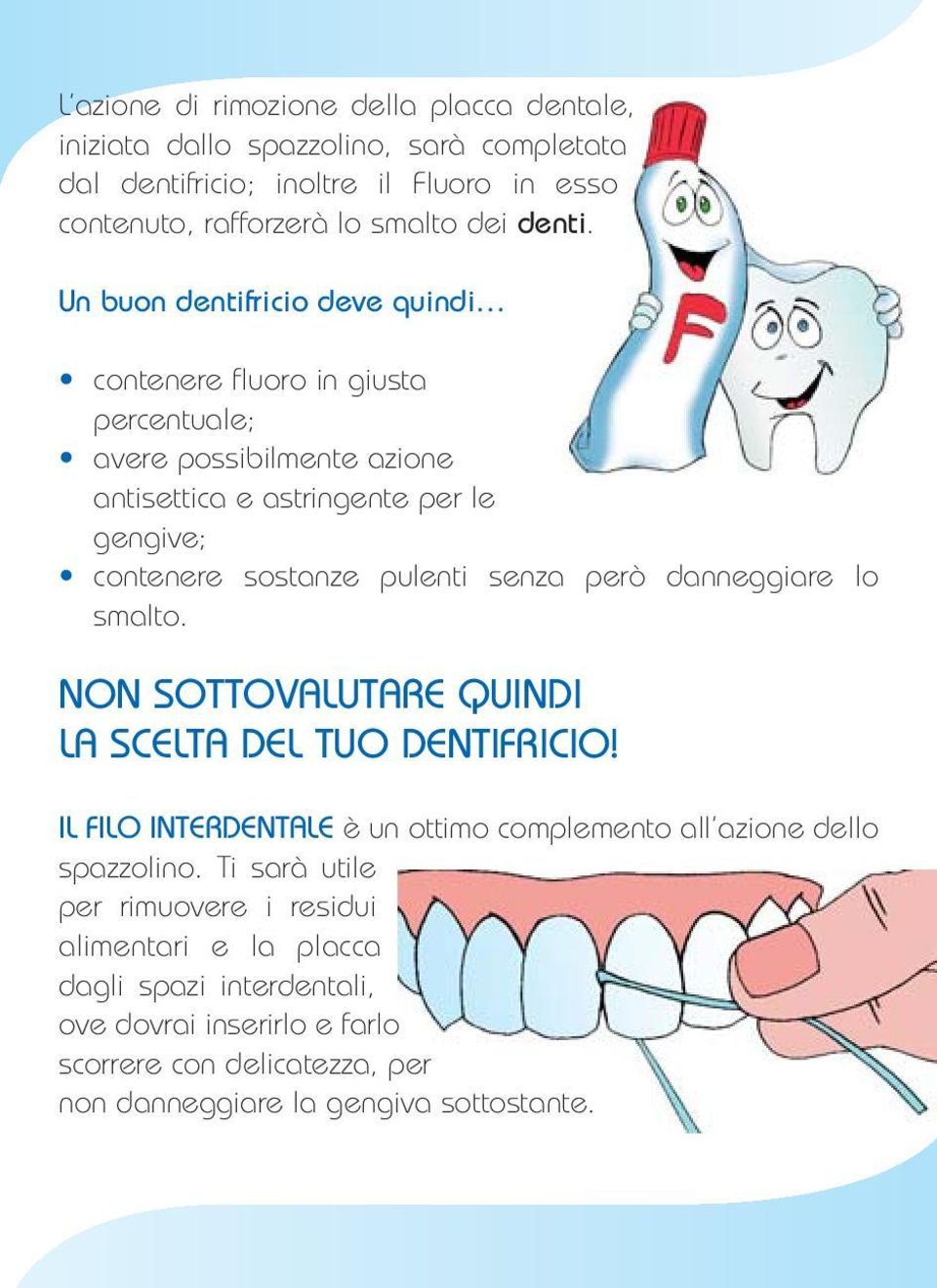 senza però danneggiare lo smalto. NON SOTTOVALUTARE QUINDI LA SCELTA DEL TUO DENTIFRICIO! IL FILO INTERDENTALE è un ottimo complemento all azione dello spazzolino.