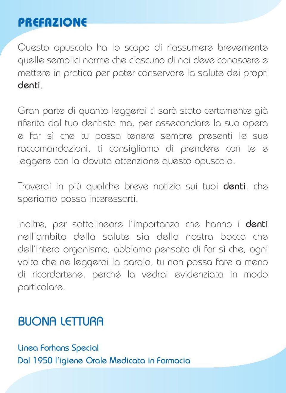 consigliamo di prendere con te e leggere con la dovuta attenzione questo opuscolo. Troverai in più qualche breve notizia sui tuoi denti, che speriamo possa interessarti.