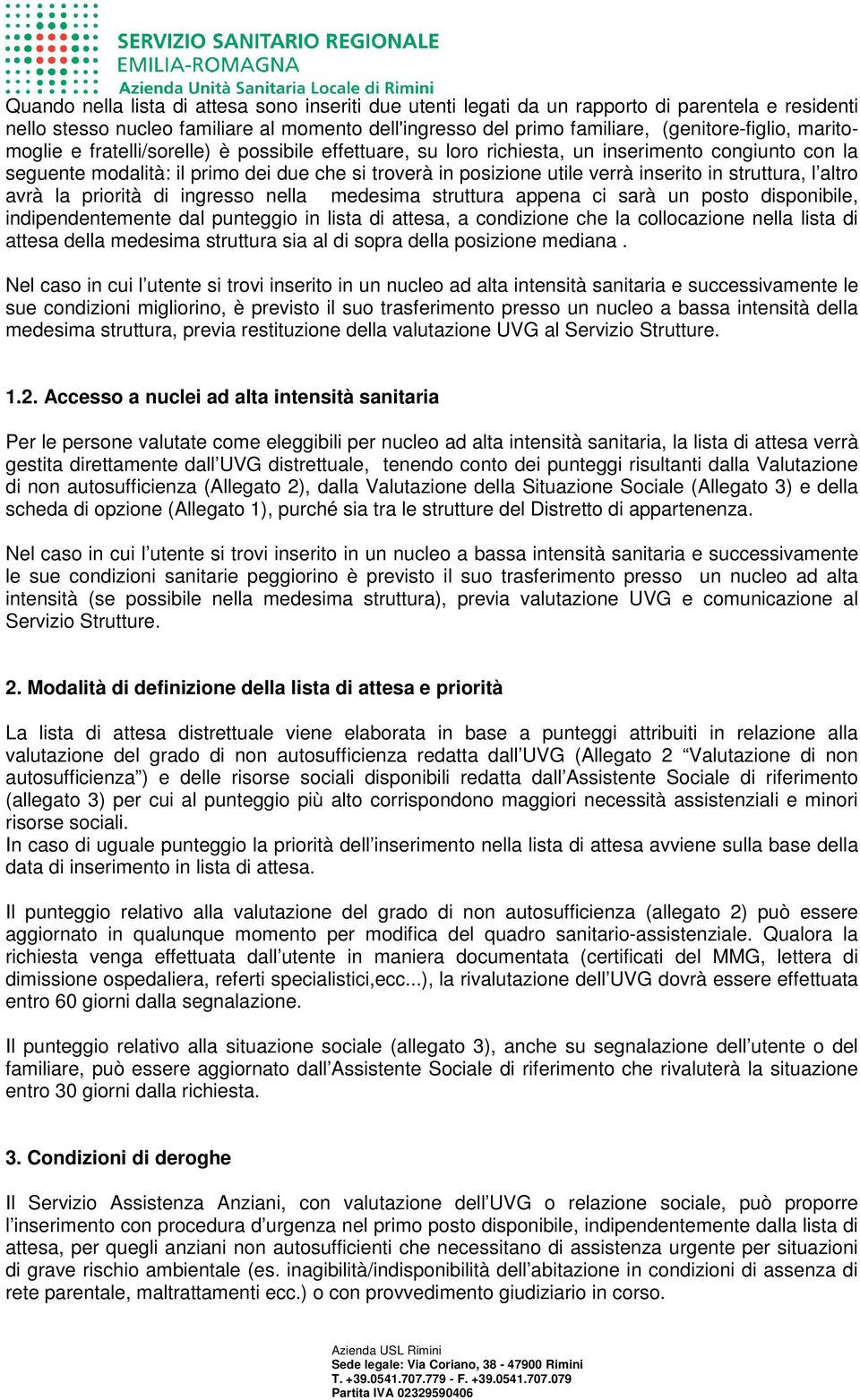 struttura, l altro avrà la priorità di ingresso nella medesima struttura appena ci sarà un posto disponibile, indipendentemente dal punteggio in lista di attesa, a condizione che la collocazione