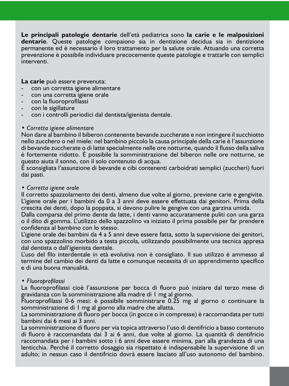 Attuando una corretta prevenzione è possibile individuare precocemente queste patologie e trattarle con semplici interventi.