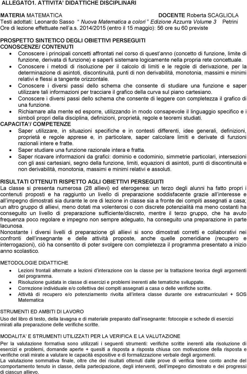 a.s. 2014/2015 (entro il 15 maggio): 56 ore su 60 previste PROSPETTO SINTETICO DEGLI OBIETTIVI PERSEGUITI CONOSCENZE/ CONTENUTI Conoscere i principali concetti affrontati nel corso di quest anno