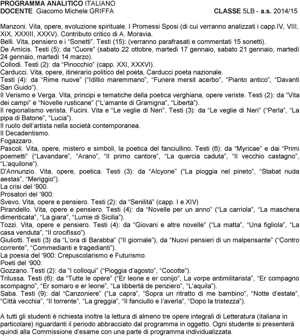 Testi (5): da Cuore (sabato 22 ottobre, martedì 17 gennaio, sabato 21 gennaio, martedì 24 gennaio, martedì 14 marzo). Collodi. Testi (2): da Pinocchio (capp. XXI, XXXVI). Carducci.