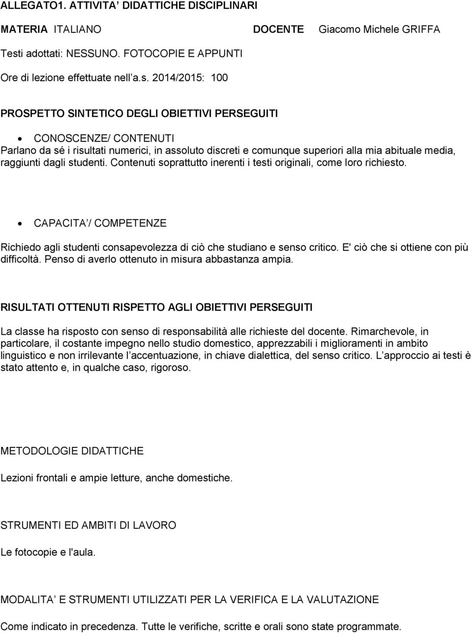 2014/2015: 100 PROSPETTO SINTETICO DEGLI OBIETTIVI PERSEGUITI CONOSCENZE/ CONTENUTI Parlano da sé i risultati numerici, in assoluto discreti e comunque superiori alla mia abituale media, raggiunti