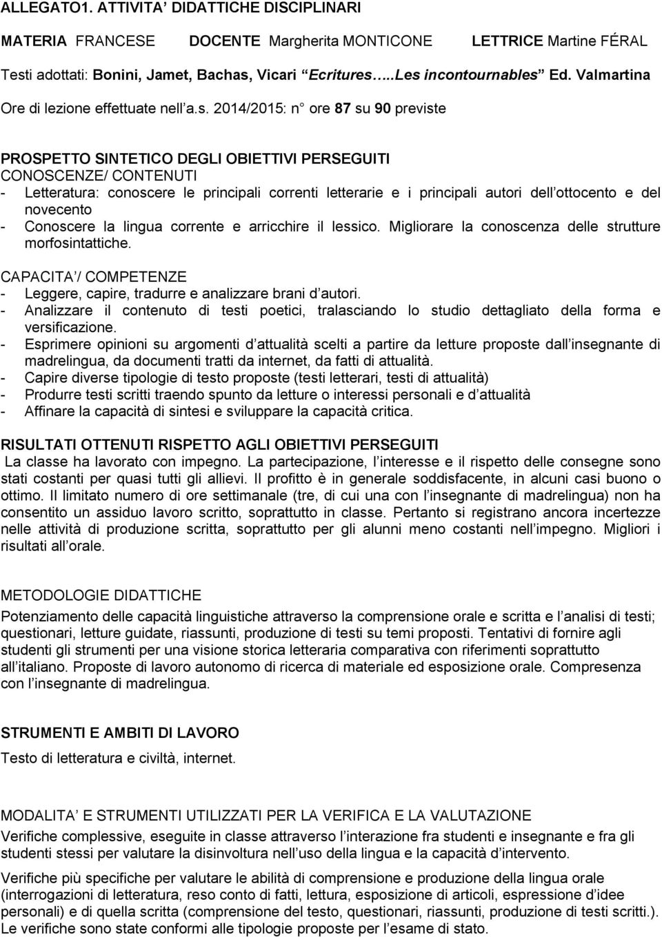 2014/2015: n ore 87 su 90 previste PROSPETTO SINTETICO DEGLI OBIETTIVI PERSEGUITI CONOSCENZE/ CONTENUTI - Letteratura: conoscere le principali correnti letterarie e i principali autori dell ottocento