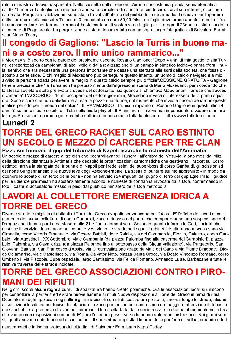 Perquisita l'abitazione, sono stati ritrovati all'interno del giubbotto in un armadio, la chiave per l'apertura della serratura della cassetta Telecom, 3 banconote da euro.