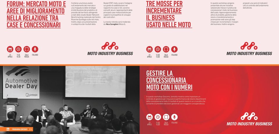 Inoltre, dopo una presentazione in anteprima dei risultati della DealerSTAT moto, ovvero l indagine sul grado di soddisfazione nel rapporto tra case e reti, saranno coinvolti alcuni rappresentanti