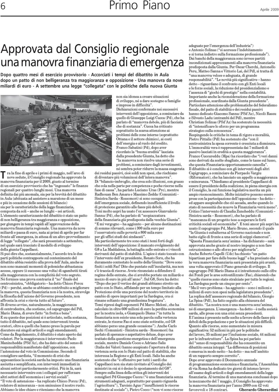 nell arco di nove sedute, il Consiglio regionale ha approvato la manovra finanziaria per il 2009, giusto al termine di un esercizio provvisorio che ha ingessato le finanze regionali per quattro