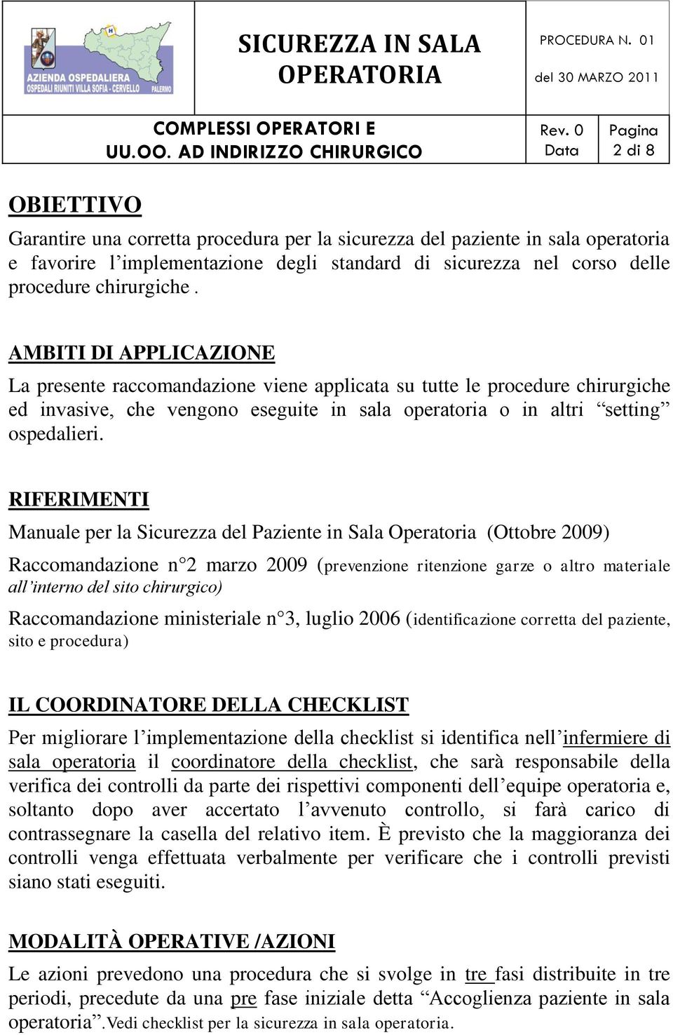 RIFERIMENTI Manuale per la Sicurezza del Paziente in Sala Operatoria (Ottobre 2009) Raccomandazione n 2 marzo 2009 (prevenzione ritenzione garze o altro materiale all interno del sito chirurgico)