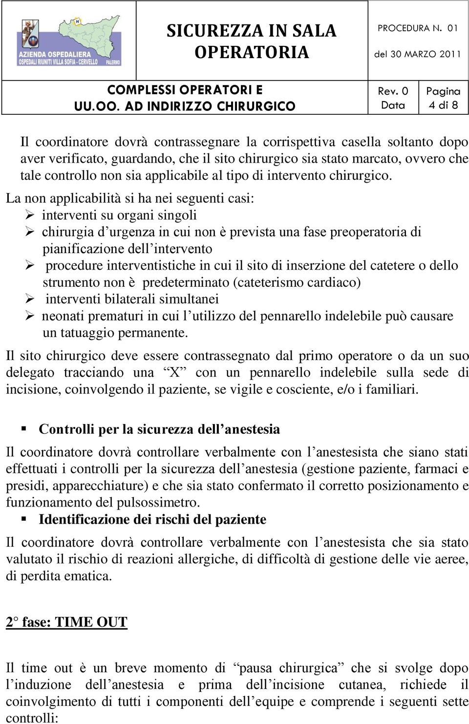 La non applicabilità si ha nei seguenti casi: interventi su organi singoli chirurgia d urgenza in cui non è prevista una fase preoperatoria di pianificazione dell intervento procedure