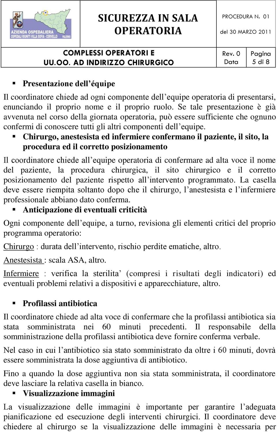 Chirurgo, anestesista ed infermiere confermano il paziente, il sito, la procedura ed il corretto posizionamento Il coordinatore chiede all equipe operatoria di confermare ad alta voce il nome del