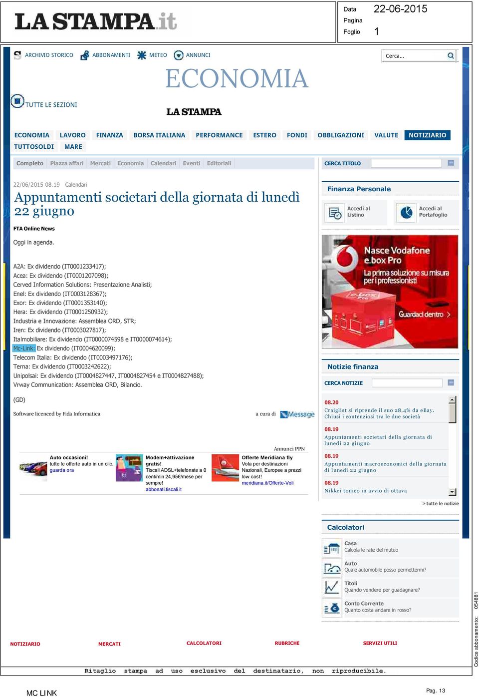 Editoriali CERCA TITOLO 22/06/2015 08.19 Calendari Appuntamenti societari della giornata di lunedì 22 giugno FTA Online News Finanza Personale Accedi al Listino Accedi al Portafoglio Oggi in agenda.