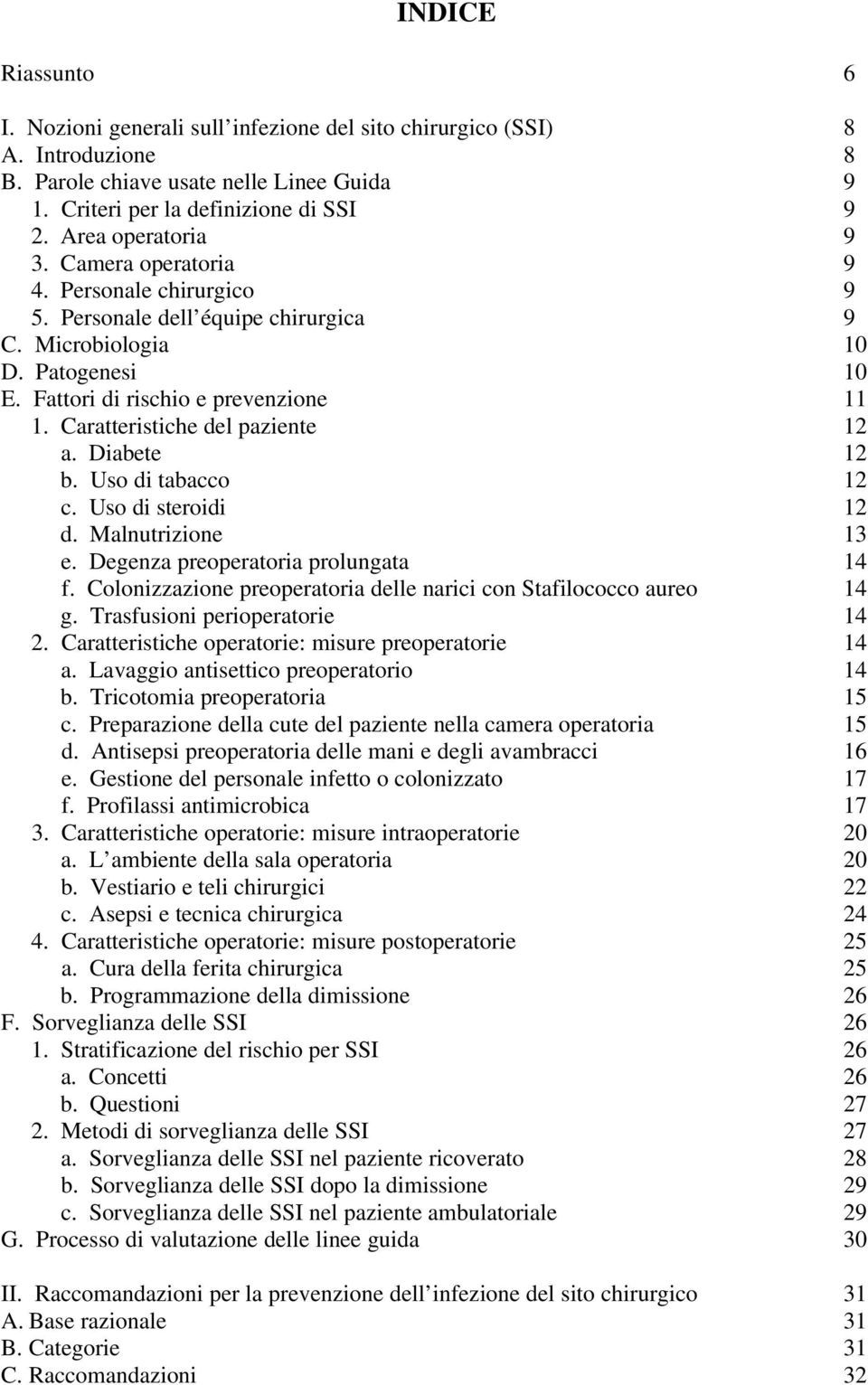 Uso di tabacco c. Uso di steroidi d. Malnutrizione e. Degenza preoperatoria prolungata f. Colonizzazione preoperatoria delle narici con Stafilococco aureo g. Trasfusioni perioperatorie 2.