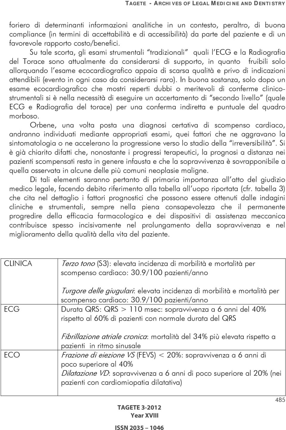 Su tale scorta, gli esami strumentali tradizionali quali l ECG e la Radiografia del Torace sono attualmente da considerarsi di supporto, in quanto fruibili solo allorquando l esame ecocardiografico