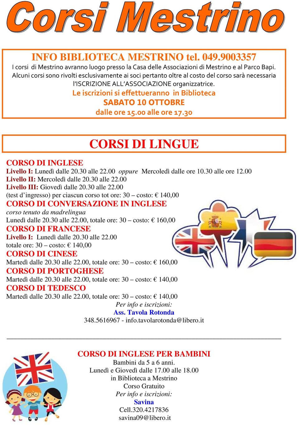 Le iscrizioni si effettueranno in Biblioteca SABATO 10 OTTOBRE dalle ore 15.00 alle ore 17.30 CORSI DI LINGUE CORSO DI INGLESE Livello I: Lunedì dalle 20.30 alle 22.00 oppure Mercoledì dalle ore 10.