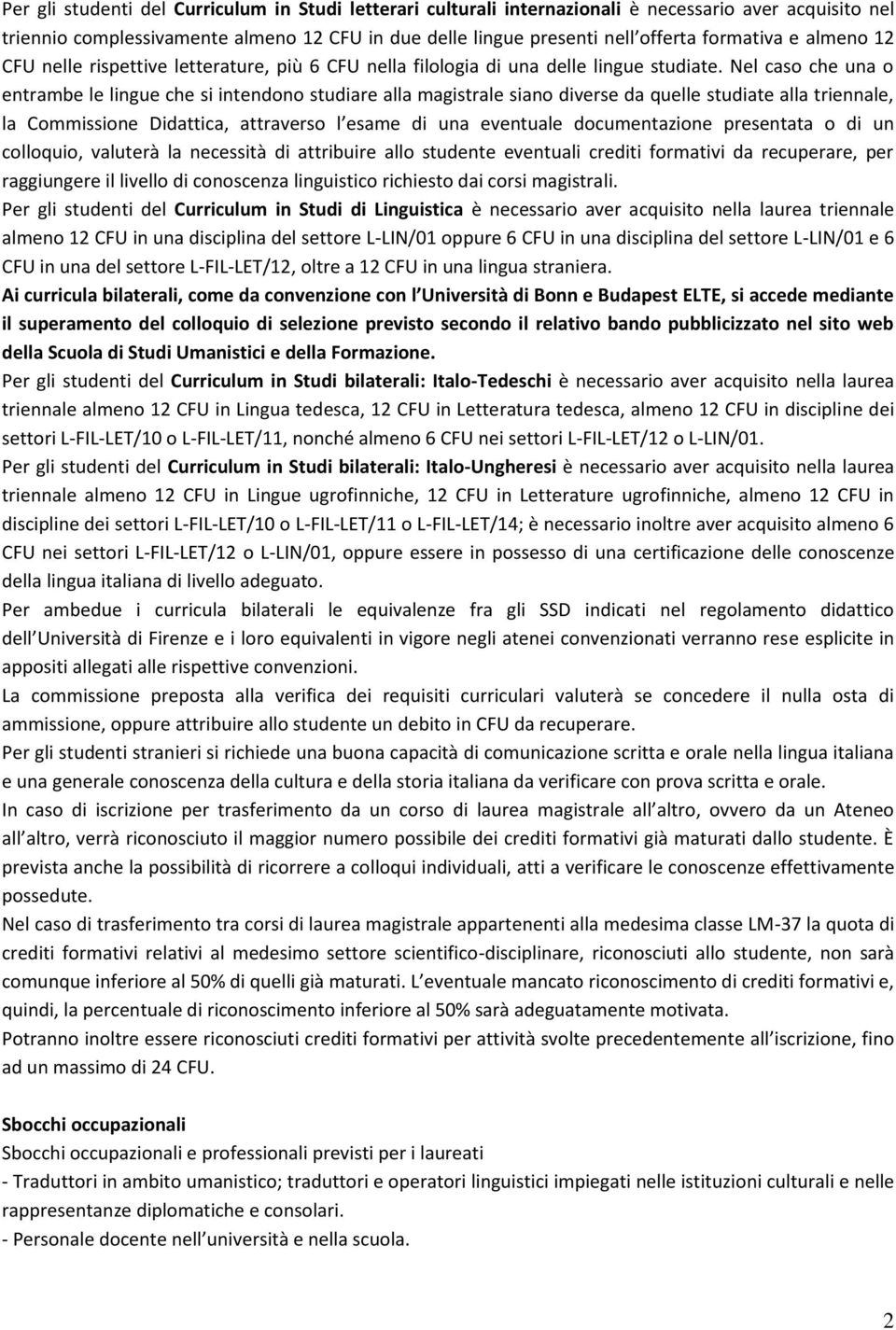 Nel caso che una o entrambe le lingue che si intendono studiare alla magistrale siano diverse da quelle studiate alla triennale, la Commissione Didattica, attraverso l esame di una eventuale