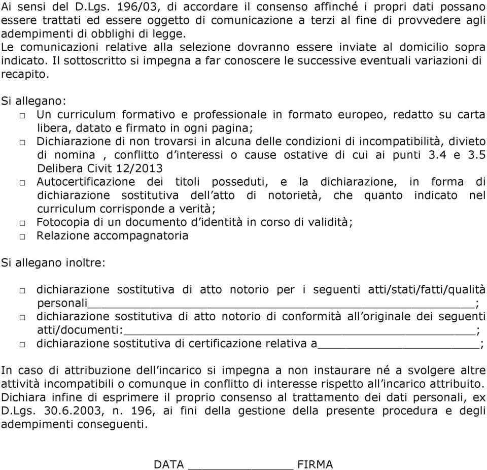 Le comunicazioni relative alla selezione dovranno essere inviate al domicilio sopra indicato. Il sottoscritto si impegna a far conoscere le successive eventuali variazioni di recapito.