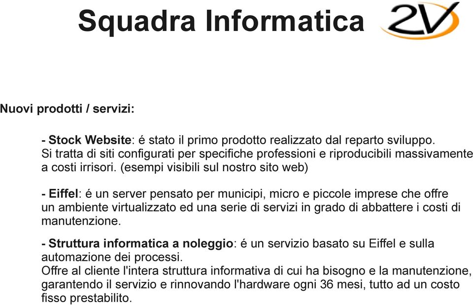 (esempi visibili sul nostro sito web) - Eiffel: é un server pensato per municipi, micro e piccole imprese che offre un ambiente virtualizzato ed una serie di servizi in grado